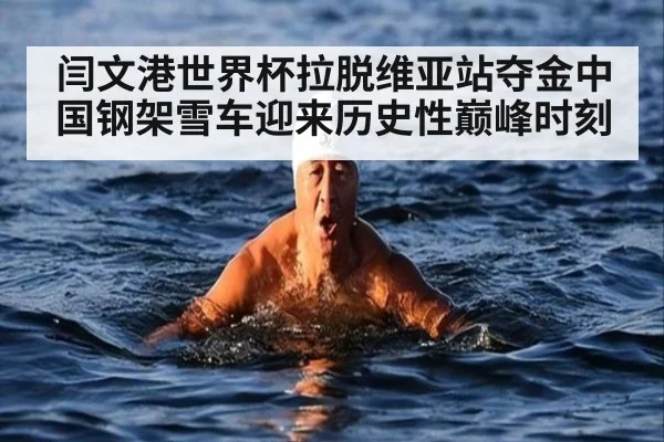 闫文港世界杯拉脱维亚站夺金中国钢架雪车迎来历史性巅峰时刻